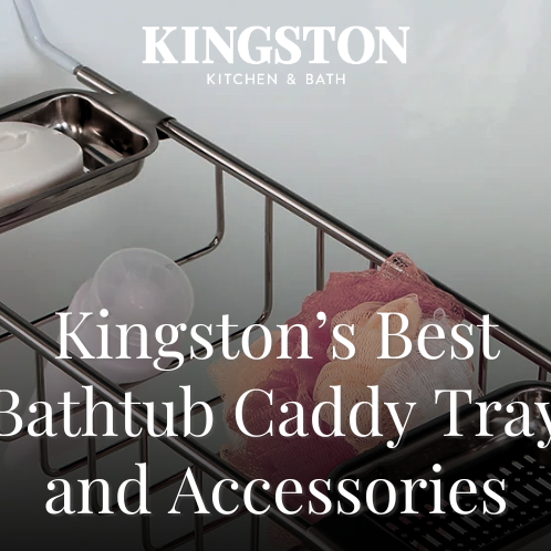 Kingston’s Best Bathtub Caddy Tray and Accessories