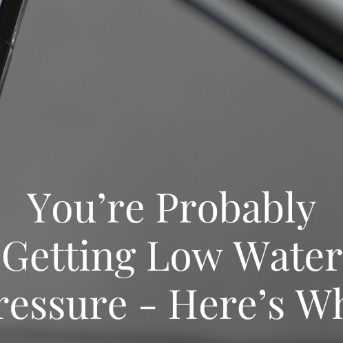 You’re Probably Getting Low Water Pressure - Here’s Why