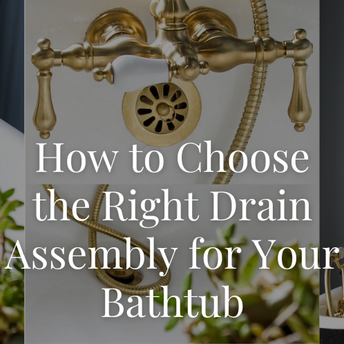 How to Choose the Right Drain Assembly for Your Bathtub