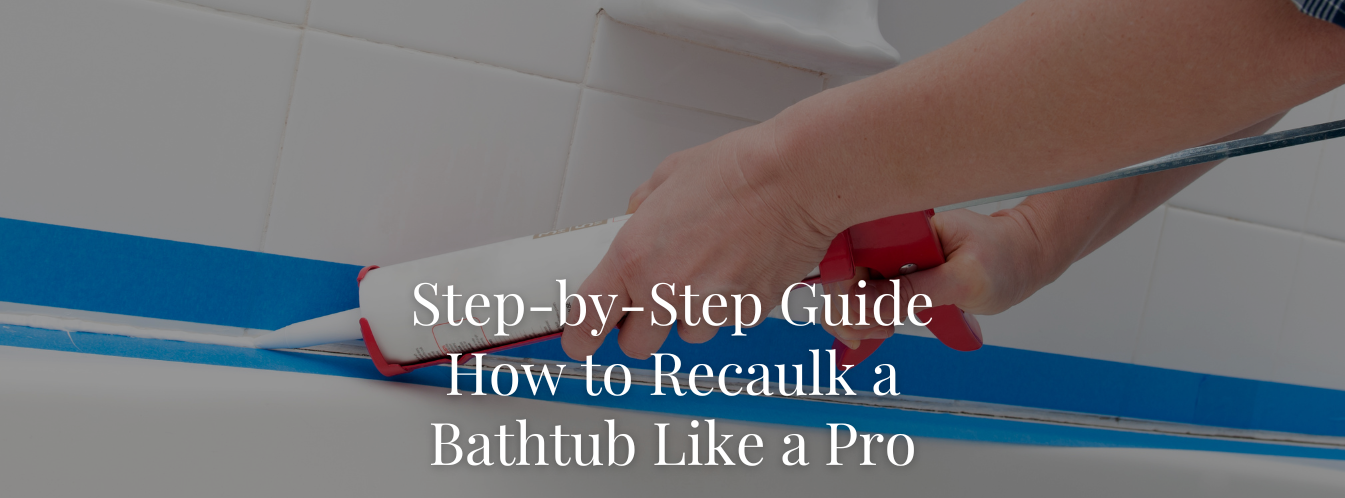 Step-by-Step Guide: How to Recaulk a Bathtub Like a Pro