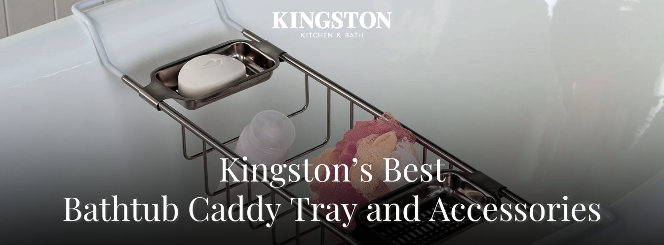 Kingston’s Best Bathtub Caddy Tray and Accessories