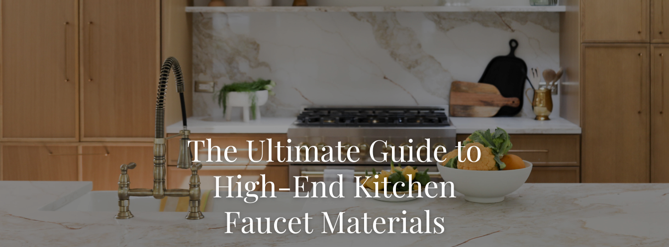 The Ultimate Guide to High-End Kitchen Faucet Materials