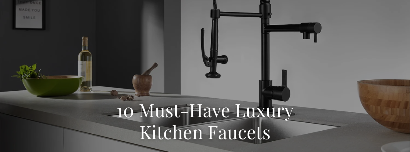 10 Must-Have Luxury Kitchen Faucets