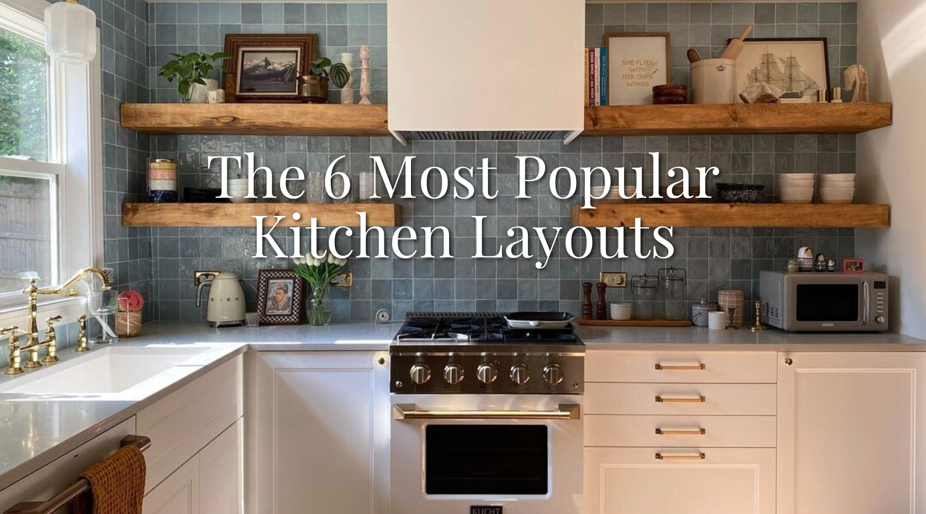 The 6 Most Popular Types of Kitchen Layouts